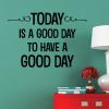 Today Is A Good Day inspirational great for any home  Wall Quotes™ Decal