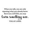 When you talk, you are only repeating what you already know. But if you listen, you may learn something new -Dalai Lama wall quotes vinyl lettering wall decal home decor vinyl stencil inspirational knowledge education learning school class room teacher