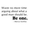 Waste no more time arguing about what a good man should be. Be one. Marcus Aurelius wall quotes vinyl lettering wall decal be a man roman emperor mediation rome