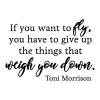 If you want to fly, you have to give up the things that weigh you down. Toni Morrison wall quotes vinyl lettering wall decal home decor black history office professional inspirational