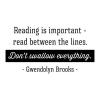 Reading is important - read between the lines. Don't swallow everything. Gwendolyn Brooks wall quotes vinyl lettering wall decal home decor read education learn black history