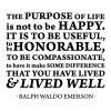The purpose of life is not to be happy. It is to be useful, to be honorable, to be compassionate, to have it make some difference that you have lived & lived well - Ralph Waldo Emerson - wall quotes vinyl lettering wall decal home decor author poet