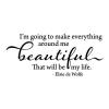 I'm going to make everything around me beautiful. That will be my life - Elsie de Wolfe wall quotes vinyl lettering wall decal home decor vinyl stencil inspirational decorate interior design designer create