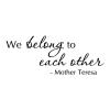 We belong to each other - Mother Teresa wall quotes vinyl lettering wall decal home decor vinyl stencil family love friends