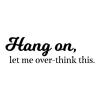 Hang on, let me over think this. wall quotes vinyl lettering wall decal home decor vinyl stencil office funny 