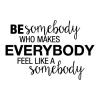Be somebody who makes everybody feel like a somebody wall quotes vinyl lettering wall decal home decor vinyl stencil classroom teacher gift school