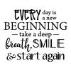 Every day is a new beginning. Take a deep breath, smile & start again wall quotes vinyl lettering wall decal home decor vinyl stencil inspiration