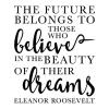 The future belongs to Those Who Believe In The Beauty Of Their Dreams Eleanor Roosevelt  wall quotes vinyl lettering wall decal home decor vinyl stencil first lady 