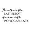 Threats are the last resort of a man with no vocabulary. wall quotes vinyl lettering wall decal home decor inspirational vinyl stencil