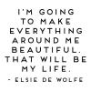 I'm going to make everything around me beautiful. That will be my life - Elsie de Wolfe wall quotes vinyl lettering wall decal home decor vinyl stencil graphic design artist studio decor 