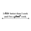 I kiss better than a cook and I'm a great cook kitchen chef baking cooking dining room vinyl wall quotes 