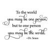 To the world you may be one person, but to one person you may be the world. -Dr. Seuss, literature, reading, read, book, library, school, education, love, baby, kids, nursery, 