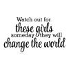 Watch out for these girls someday they will change the world 
