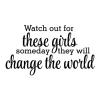 Watch out for these girls someday they will change the world 