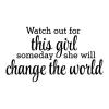 Watch out for this girl someday she will change the world