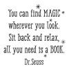 You can find magic wherever you look. Sit back and relax, all you need is a book. Dr. Seuss wall quotes vinyl lettering wall decal rhyme read reading library literature kids playroom