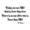 Today you are you that is truer than true there is no one alive who is youer than you - Dr. Seuss wall quotes vinyl lettering wall decals book literature school classroom 