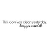 This room was clean yesterday. Sorry you missed it! wall quote vinyl lettering wall decal home decor kids messy funny