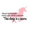 Always be yourself unless you can be a unicorn. Then always be a unicorn. {unicorn} wall quotes vinyl lettering wall decal home decor vinyl stencil kids children girls magical pretend play room