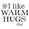 I like warm hugs - Olaf