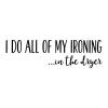 I do all of my ironing …in the dryer wall quotes vinyl lettering wall decal home decor vinyl stencil laundry room funny washer dryer iron