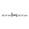 All of me loves all of you wall quotes vinyl lettering wall decal home decor love song lyrics john legend anniversary dance first dance wedding song
