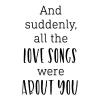 And suddenly, all the love songs were about you wall quotes vinyl lettering wall decal home decor vinyl stencil love marriage music