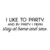 I like to party. And by party I mean stay at home and sew. wall quotes vinyl lettering wall decal home decor vinyl stencil  craft room sew quilt quilting quilter make