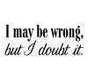 I May Be Wrong But I Doubt It wall quotes vinyl wall decal vinyl lettering office home office professional HR desk funny office quotes 