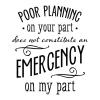 Poor planning on your part does not constitute an emergency on my part wall quotes vinyl lettering wall decal office quote professional funny attitude plan ahead