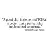 "A good plan implemented TODAY is better than a perfect plan implemented tomorrow" General George Patton wall quotes vinyl lettering office quotes office signage workspace workplace home office desk planning quotes plan ahead