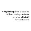 Complaining about a problem without posing a solution is called whining - Theodore Roosevelt wall quotes vinyl lettering office quotes funny office professional work workspace workplace professional 
