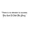 There is no elevator to success. You have to take the stairs - Unknown wall quotes vinyl lettering wall decal home decor office professional motivation inspiration