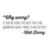 Why worry? If you've done the best you can, worrying won't make it any better." - Walt Disney wall quotes vinyl lettering wall decal home decor office professional inspiration