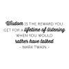 Wisdom is the reward you get for a lifetime of listening when you would rather have talked. - Mark Twain - wall quotes vinyl lettering wall decal home decor inspirational office professional