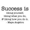 Success is liking yourself, liking what you do, and liking how you do it. - Maya Angelou wall quotes vinyl lettering wall decal home decor vinyl stencil office professional desk work hard