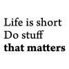 Life is short. Do stuff that matters. wall quotes vinyl lettering wall decal home decor vinyl stencil office professional motivation 