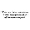 When you listen to someone it’s the most profound act of human respect wall quotes vinyl lettering wall decal home decor vinyl stencil  golden rule 