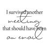 I survived another meeting that should have been an email wall quotes vinyl lettering wall decal home decor vinyl stencil office funny professional desk home office work