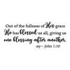 Out of the fullness of his grace he has blessed us all, giving us one blessing after another John 1:16 wall quotes vinyl lettering wall decal religious faith bible verse grateful thankful church 