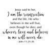 Jesus said to her, "I am the resurrection and the life. He who believes in me will live, even though he dies; and whoever lives and believes in me will never die." - John 11:25-26 wall quotes vinyl lettering wall decal home decor religious faith bible