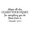 Above all else, guard your heart, for everything you do flows from it. - Proverbs 4:23 wall quotes vinyl lettering wall decal home decor vinyl stencil religious faith christian church bible verse