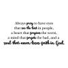 Always pray to have eyes that see the best in people, a heart that forgives the worst, a mind that forgets the bad, and a  soul that never loses faith in God. wall quotes vinyl lettering wall decal home decor vinyl stencil religious faith christian church