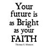 Your future is as bright as your faith Thomas S. Monson wall quotes vinyl lettering wall decal religious faithful lds church prayer
