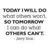 Today I will do what others won't so that tomorrow I can do what other's can't. -Jerry Rice wall quotes vinyl lettering wall decal home decor office professional sports football basketball baseball golf soccer