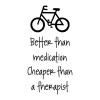 Better than medication Cheaper than therapy  bicycle cycling bike race medicine road warrior 