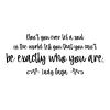 Don’t you ever let a soul in the world tell you that you can’t be exactly who you are. Lady Gaga wall quotes vinyl lettering wall decal home decor music lyrics style inspiration fashion design designer unique