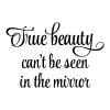 True beauty can't be seen in the mirror wall quotes vinyl lettering wall decal home decor style vanity confidence self love 