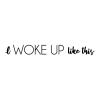 I woke up like this wall quotes vinyl lettering wall decal home decor vinyl stencil style fashion confidence beauty beautiful