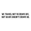 We travel not to escape life, but for life not to escape us. wall quotes vinyl lettering wall decal wanderlust vacation explore